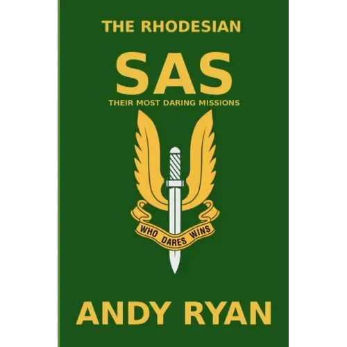 The Rhodesian SAS: Special Forces: Their Most Daring Bush War Missions