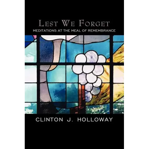 Lest We Forget: Meditations at the Meal of Remembrance