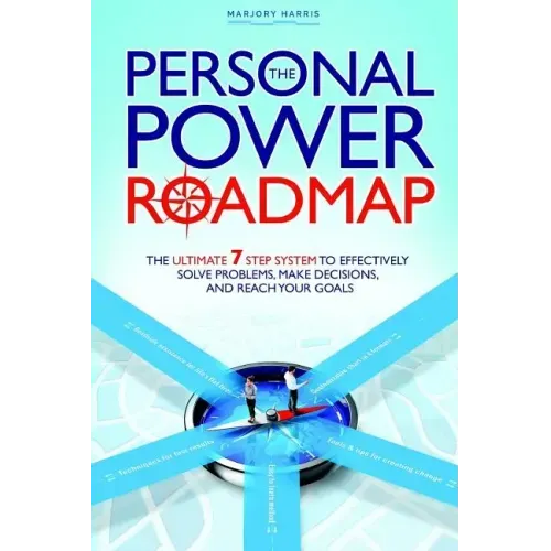 The Personal Power Roadmap: The Ultimate 7 Step System to Effectively Solve Problems, Make Decisions, and Reach Your Goals