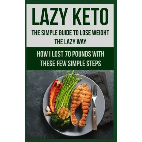 Lazy Keto. The Simple Guide to lose weight the Lazy way.: How I lost over 70 pounds with the few easy steps.