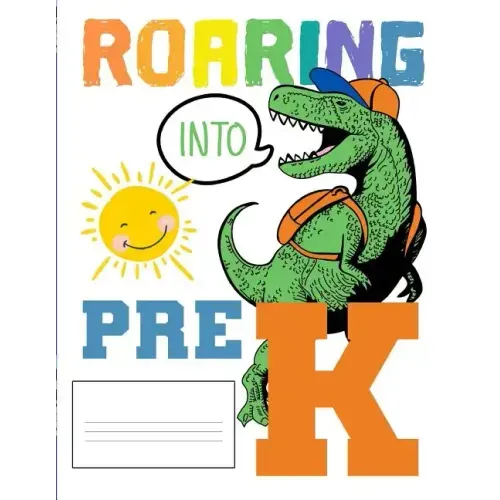 Roaring Into Pre K: Funny Back To School notebook, Gift For Girls and Boys,109 College Ruled Line Paper, Cute School Notebook, School Grad