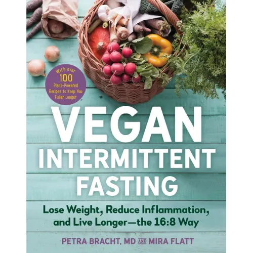 Vegan Intermittent Fasting: Lose Weight, Reduce Inflammation, and Live Longer - The 16:8 Way - With Over 100 Plant-Powered Recipes to Keep You Fuller
