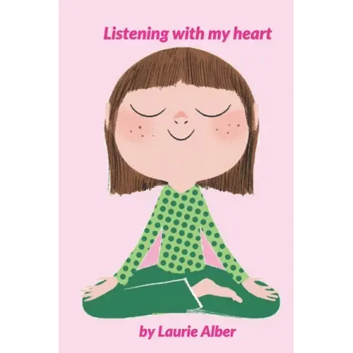 Listening with My Heart: A Complete Guide to Encouraging Children Express Their Emotions and Understand Their Feelings to Feel Calm and Focused Anytim