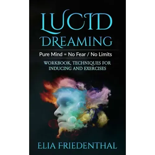Lucid Dreaming: Pure Mind = No Fear / No Limits: WORKBOOK, TECHNIQUES FOR INDUCING AND EXERCISES