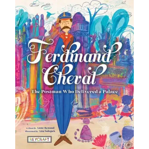 Ferdinand Cheval: The Postman Who Delivered a Palace: The Postman Who Delivered a Palace