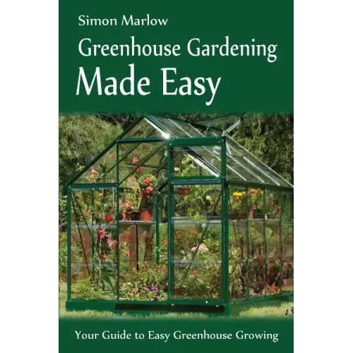Greenhouse Gardening Made Easy: Your Guide to Greenhouse Growing Easy Growing Techniques