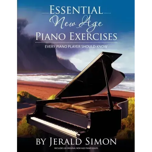 Essential New Age Piano Exercises Every Piano Player Should Know: Learn New Age basics, including left hand new age patterns, chord progressions, how