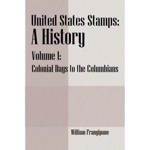 United States Stamps - A History: Volume I - Colonial Days to the Columbians
