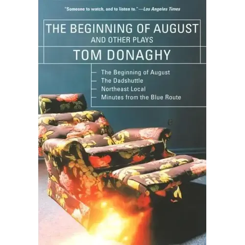 The Beginning of August and Other Plays: The Beginning of August, the Dadshuttle, Northeast Local, Minutes from the Blue Route
