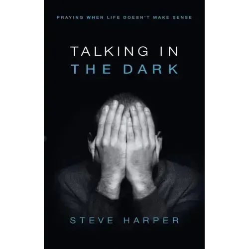 Talking in the Dark: Praying When Life Doesn't Make Sense