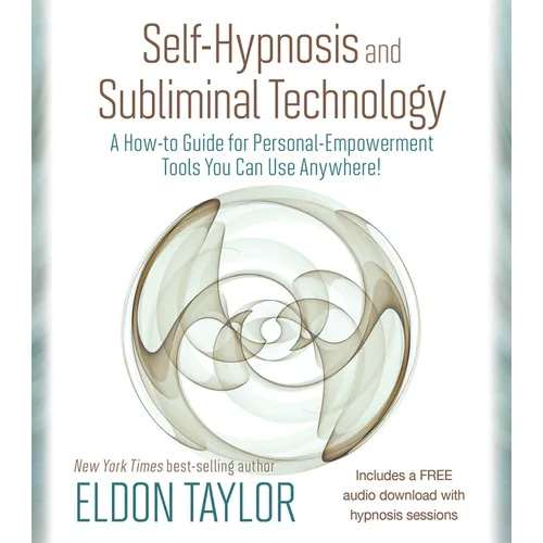 Self-Hypnosis and Subliminal Technology: A How-to Guide for Personal-Empowerment Tools You Can Use Anywhere!