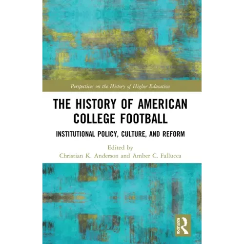 The History of American College Football: Institutional Policy, Culture, and Reform