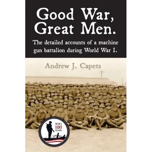 Good War, Great Men.: The detailed accounts of a machine gun battalion during World War I. 313th Machine Gun Battalion.