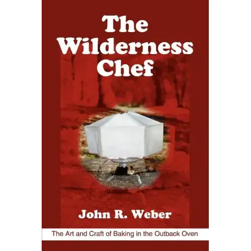 The Wilderness Chef: The Art and Craft of Baking in the Outback Oven