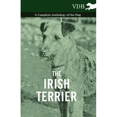 The Irish Terrier - A Complete Anthology of the Dog
