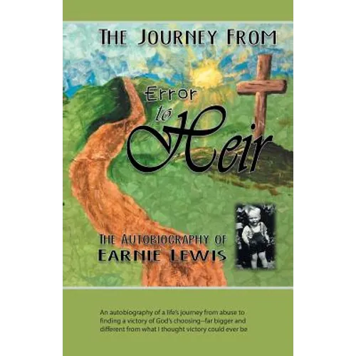 The Journey from Error to Heir: An autobiography of a life's journey from abuse to finding a victory of God's choosing--far bigger and different from