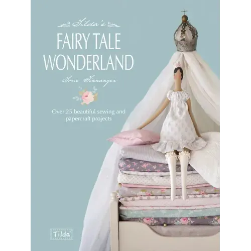 Tilda's Fairy Tale Wonderland: Over 25 Beautiful Sewing and Papercraft Projects