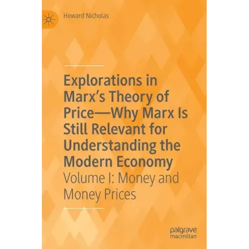 Explorations in Marx's Theory of Price-Why Marx Is Still Relevant for Understanding the Modern Economy: Volume I: Money and Money Prices