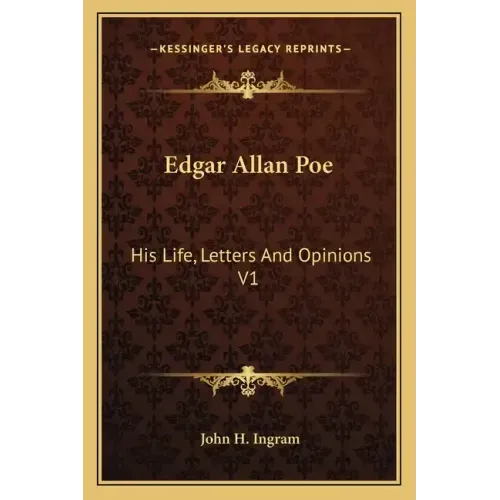 Edgar Allan Poe: His Life, Letters and Opinions V1