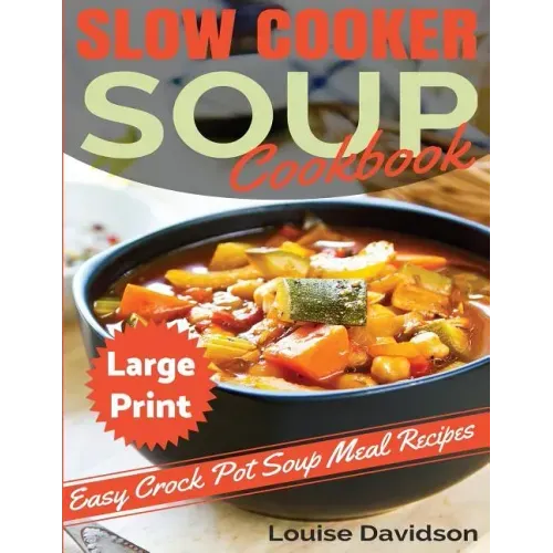 Slow Cooker Soup Cookbook ***Large Print Edition***: Easy Crock Pot Soup Recipes