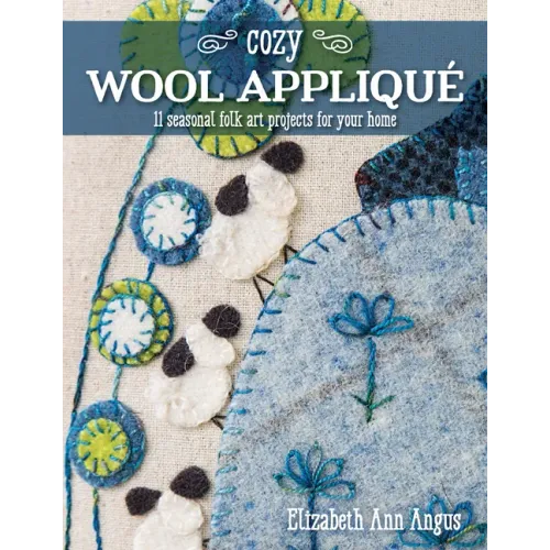 Cozy Wool Appliqué: 11 Seasonal Folk Art Projects for Your Home