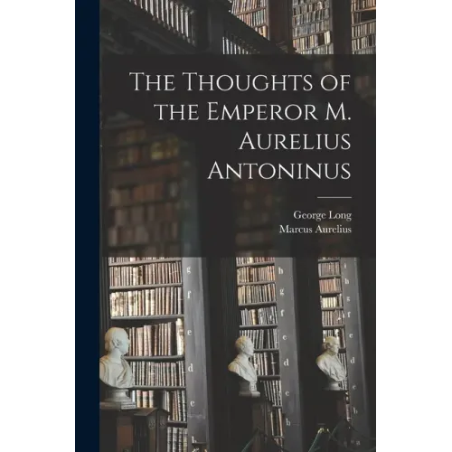 The Thoughts of the Emperor M. Aurelius Antoninus