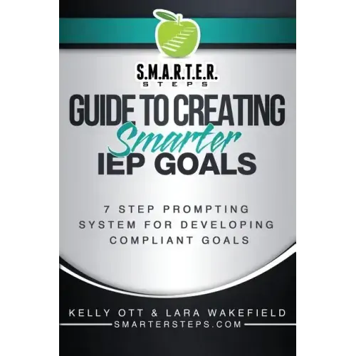 S.M.A.R.T.E.R. STEPS(TM) GUIDE TO CREATING Smarter IEP GOALS: 7 Step Prompting System for Developing Compliant Goals