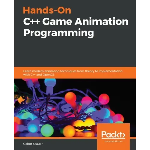 Hands-On C++ Game Animation Programming: Learn modern animation techniques from theory to implementation with C++ and OpenGL