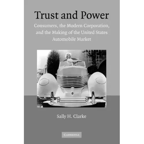 Trust and Power: Consumers, the Modern Corporation, and the Making of the United States Automobile Market