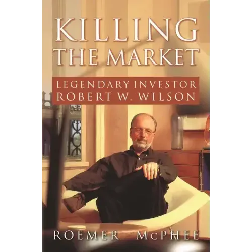 Killing the Market: Legendary Investor Robert W. Wilson