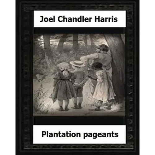 Plantation Pageants (1899) by: Joel Chandler Harris