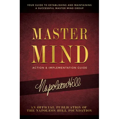 Master Mind Action & Implementation Guide: The Definitive Plan for Forming and Managing a Successful Master Mind Group
