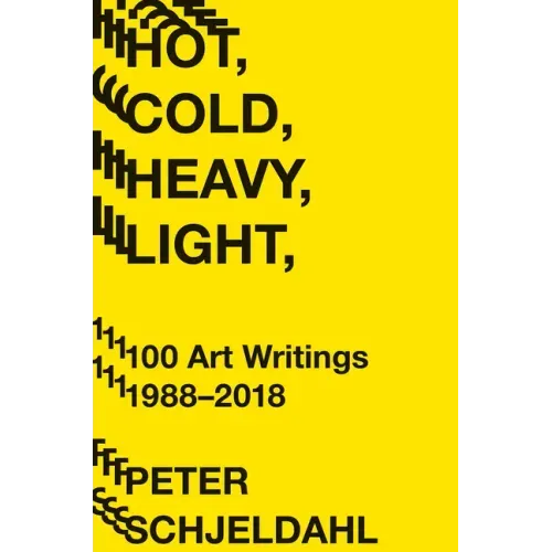 Hot, Cold, Heavy, Light, 100 Art Writings 1988-2018