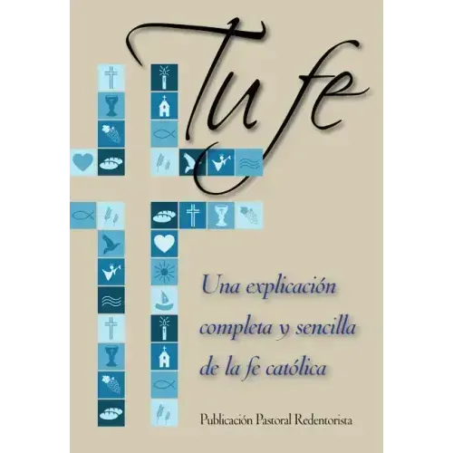 Tu Fe: Una Explicacion Completa y Sencilla de La Fe Catolica