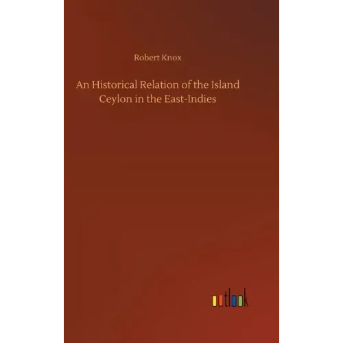 An Historical Relation of the Island Ceylon in the East-Indies