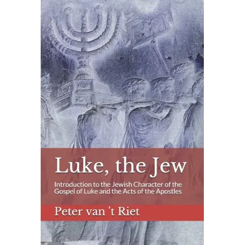 Luke, the Jew: Introduction to the Jewish Character of the Gospel of Luke and the Acts of the Apostles