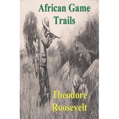 African Game Trails: An Account of the African Wanderings of an American Hunter-Natrualist