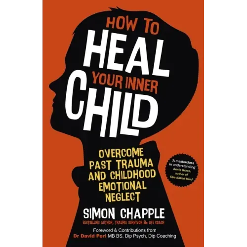 How to Heal Your Inner Child: Overcome Past Trauma and Childhood Emotional Neglect
