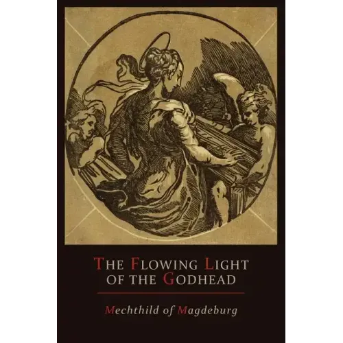 Mechthild of Magdeburg: The Flowing Light of The Godhead: The Revelations of Mechthild of Magdeburg