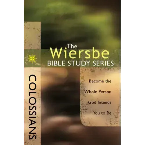 Colossians: Become the Whole Person God Intends You to Be