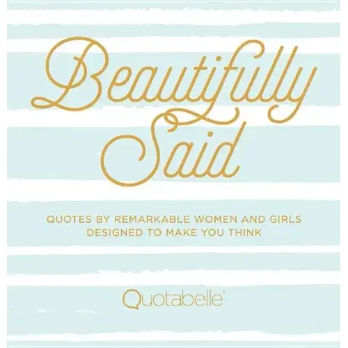 Beautifully Said: Quotes by Remarkable Women and Girls Designed to Make You Think