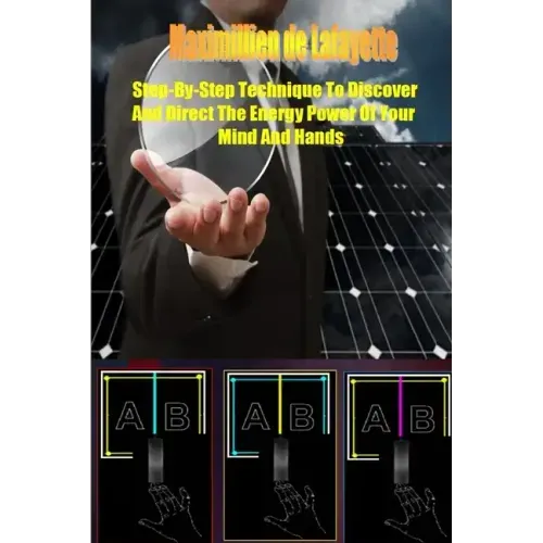 Step-by-Step Technique to Discover and Direct the Energy Power of your Mind and Hands