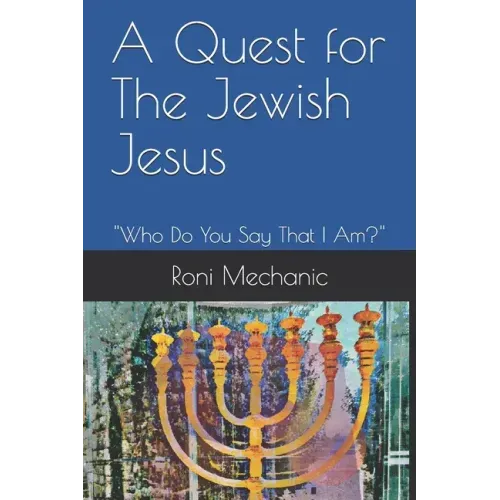 A Quest For The Jewish Jesus: Roni Mechanic's Quest For The Jewish Jesus