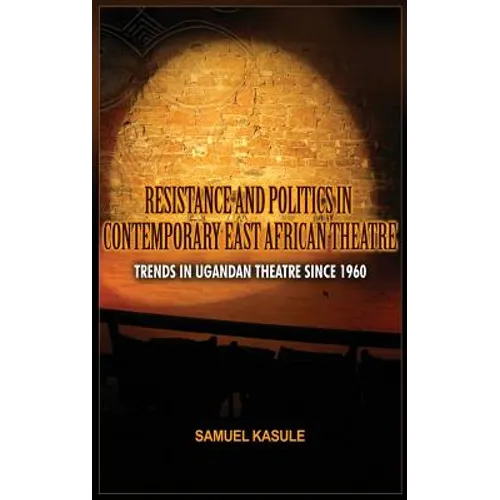 Resistance and Politics in Contemporary East African Theatre: Trends in Ugandan Theatre Since 1960