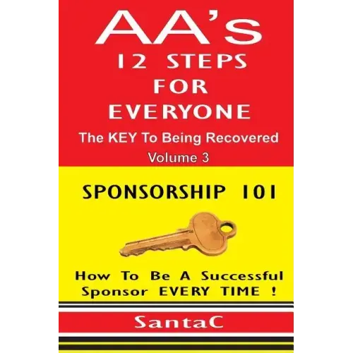 A A's 12 Steps For Everyone: The Key To Being Recovered: Sponsorship 101