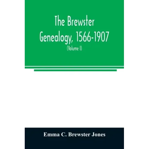 The Brewster genealogy, 1566-1907; a record of the descendants of William Brewster of the "Mayflower." ruling elder of the Pilgrim church which founde
