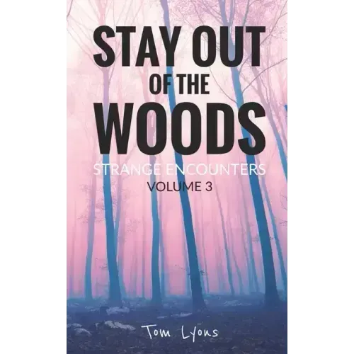 Stay Out of the Woods: Strange Encounters, Volume 3