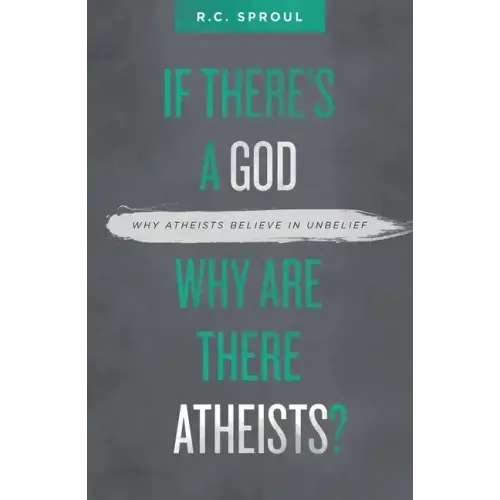 If There's a God Why Are There Atheists?: Why Atheists Believe in Unbelief