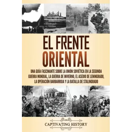 El Frente Oriental: Una guía fascinante sobre la Unión Soviética en la Segunda Guerra Mundial, la guerra de invierno, el asedio de Leningr