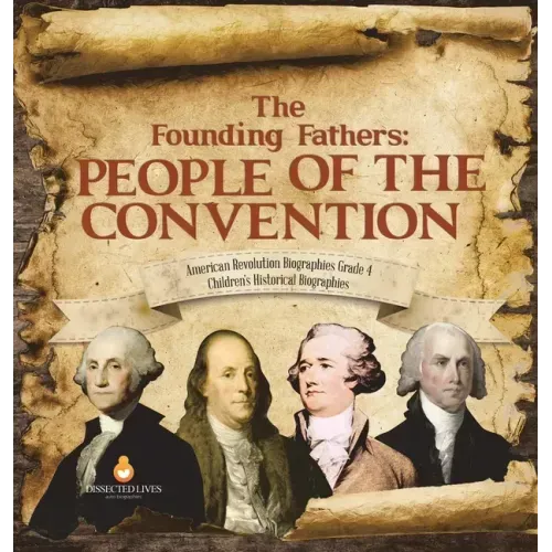 The Founding Fathers: People of the Convention American Revolution Biographies Grade 4 Children's Historical Biographies